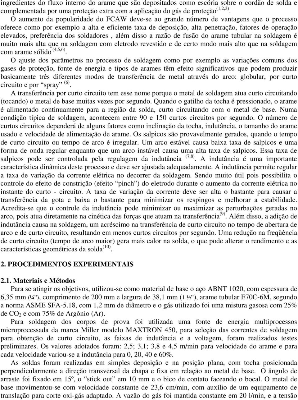 preferência dos soldadores, além disso a razão de fusão do arame tubular na soldagem é muito mais alta que na soldagem com eletrodo revestido e de certo modo mais alto que na soldagem com arame