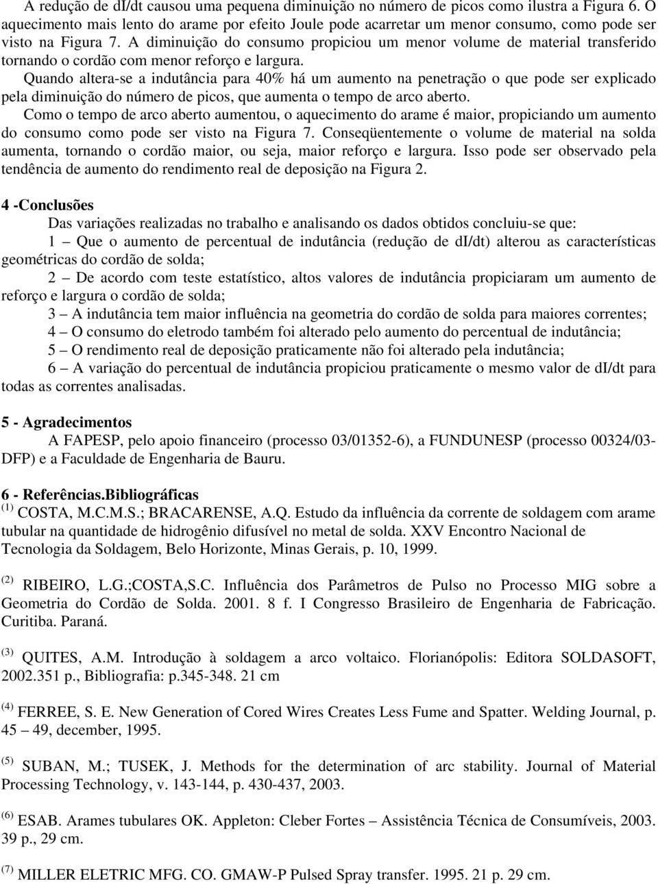 A diminuição do consumo propiciou um menor volume de material transferido tornando o cordão com menor reforço e largura.