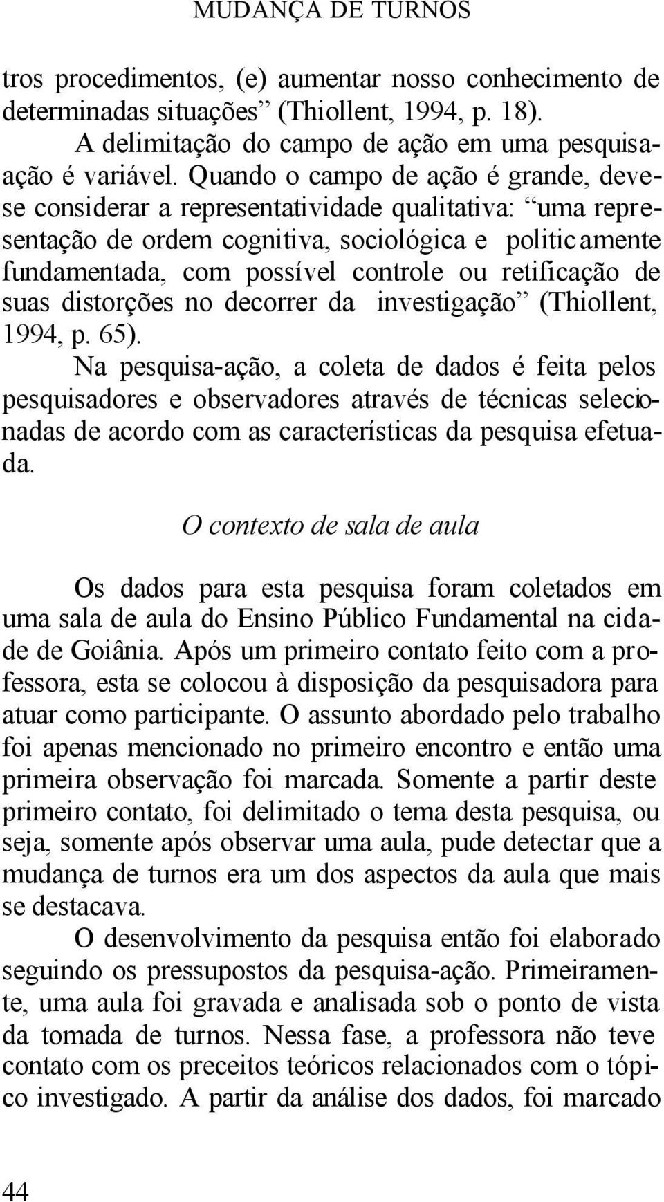 retificação de suas distorções no decorrer da investigação (Thiollent, 1994, p. 65).