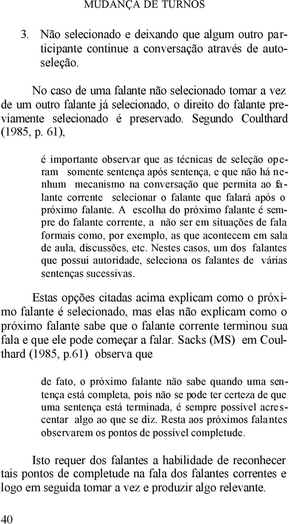 61), é importante observar que as técnicas de seleção operam somente sentença após sentença, e que não há nenhum mecanismo na conversação que permita ao falante corrente selecionar o falante que