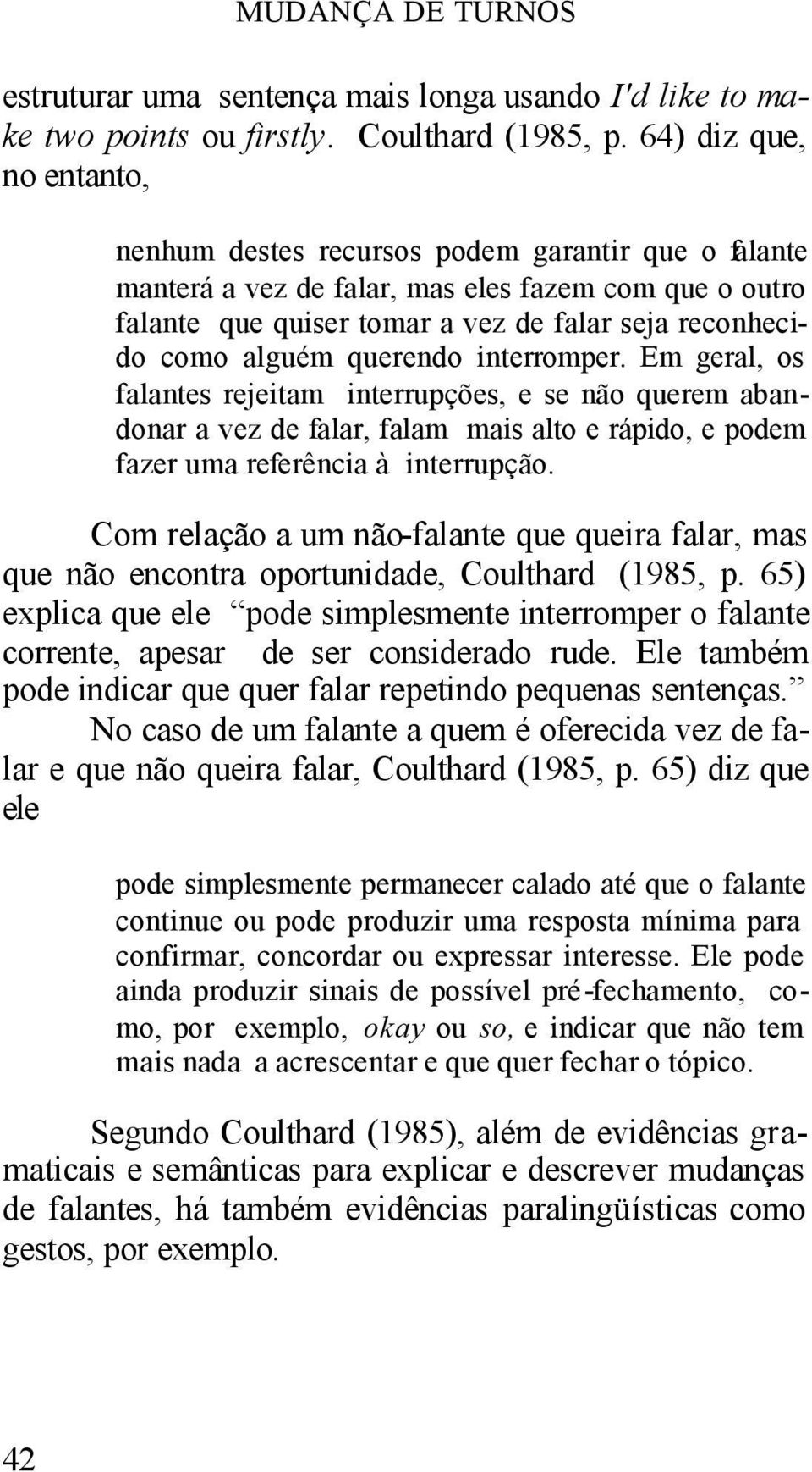 alguém querendo interromper. Em geral, os falantes rejeitam interrupções, e se não querem abandonar a vez de falar, falam mais alto e rápido, e podem fazer uma referência à interrupção.