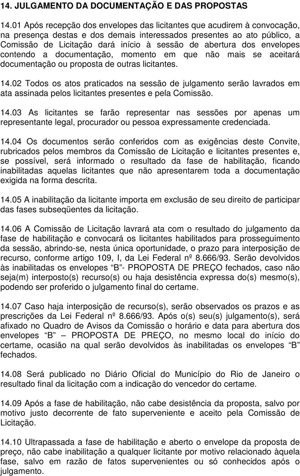 abertura dos envelopes contendo a documentação, momento em que não mais se aceitará documentação ou proposta de outras licitantes. 14.