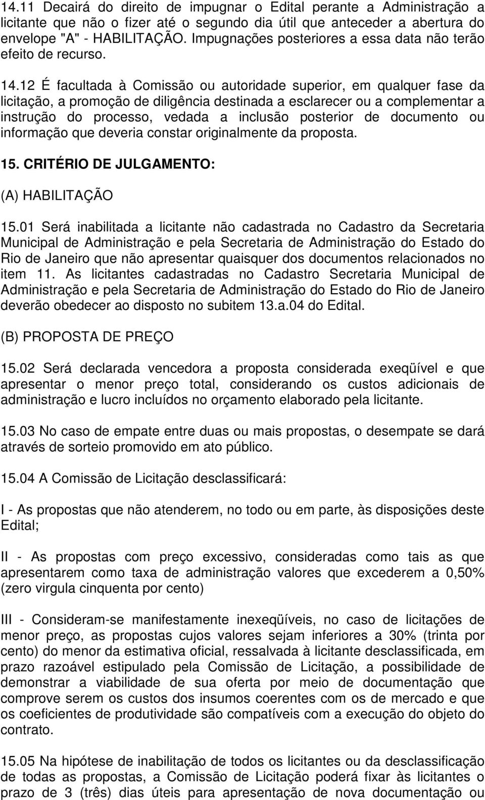 12 É facultada à Comissão ou autoridade superior, em qualquer fase da licitação, a promoção de diligência destinada a esclarecer ou a complementar a instrução do processo, vedada a inclusão posterior