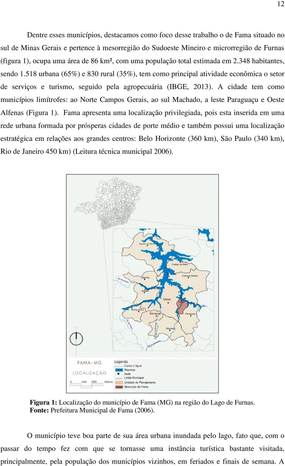 518 urbana (65%) e 830 rural (35%), tem como principal atividade econômica o setor de serviços e turismo, seguido pela agropecuária (IBGE, 2013).