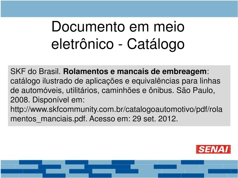 para linhas de automóveis, utilitários, caminhões e ônibus. São Paulo, 2008.