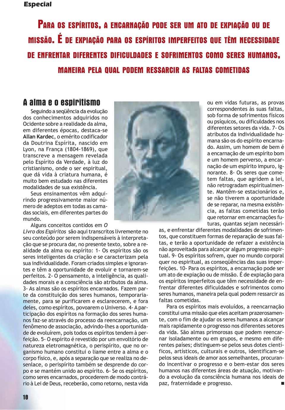 espiritismo Seguindo a seqüência da evolução dos conhecimentos adquiridos no Ocidente sobre a realidade da alma, em diferentes épocas, destaca-se Allan Kardec, o emérito codificador da Doutrina