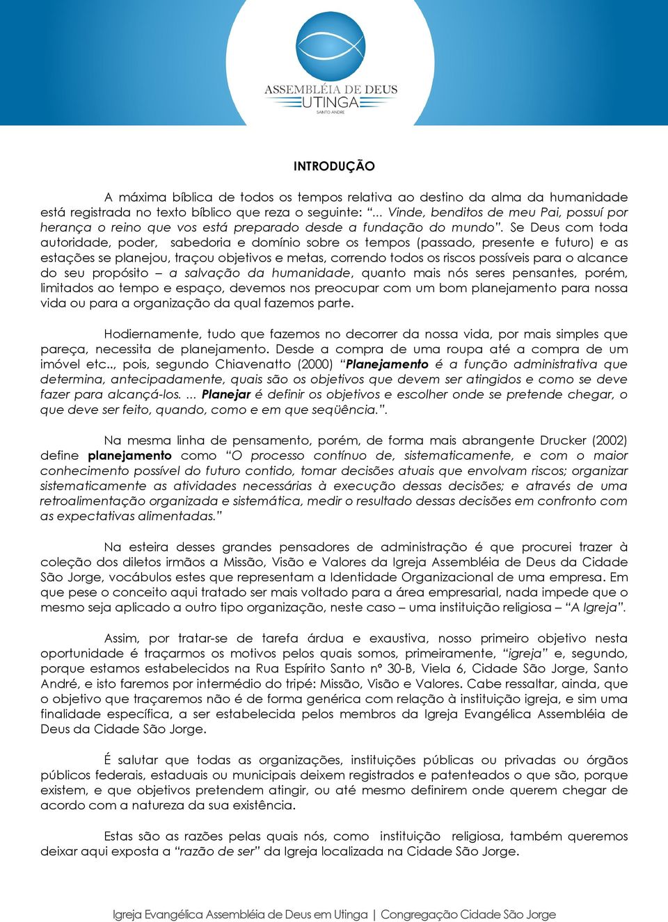 Se Deus com toda autoridade, poder, sabedoria e domínio sobre os tempos (passado, presente e futuro) e as estações se planejou, traçou objetivos e metas, correndo todos os riscos possíveis para o