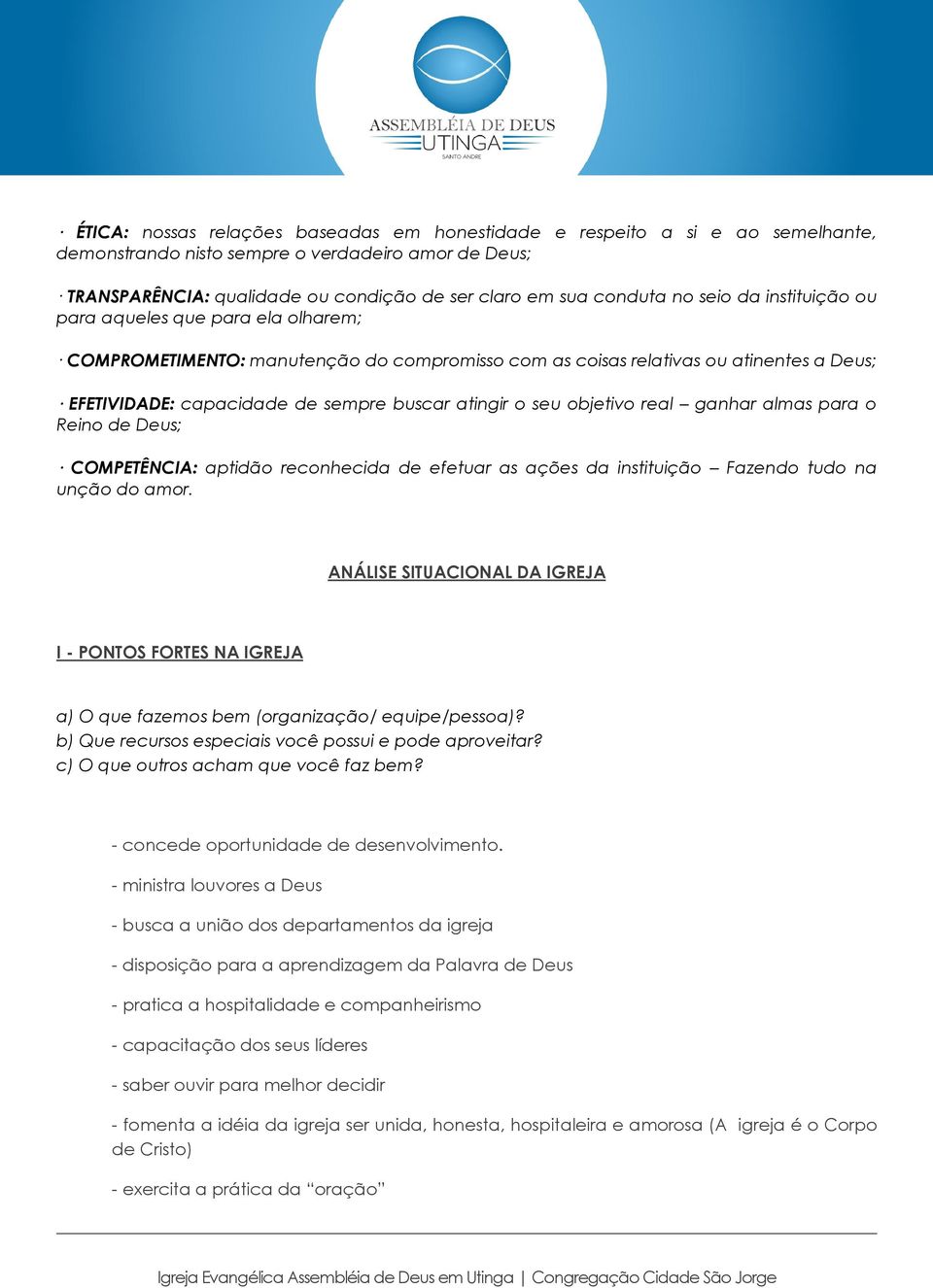 seu objetivo real ganhar almas para o Reino de Deus; COMPETÊNCIA: aptidão reconhecida de efetuar as ações da instituição Fazendo tudo na unção do amor.