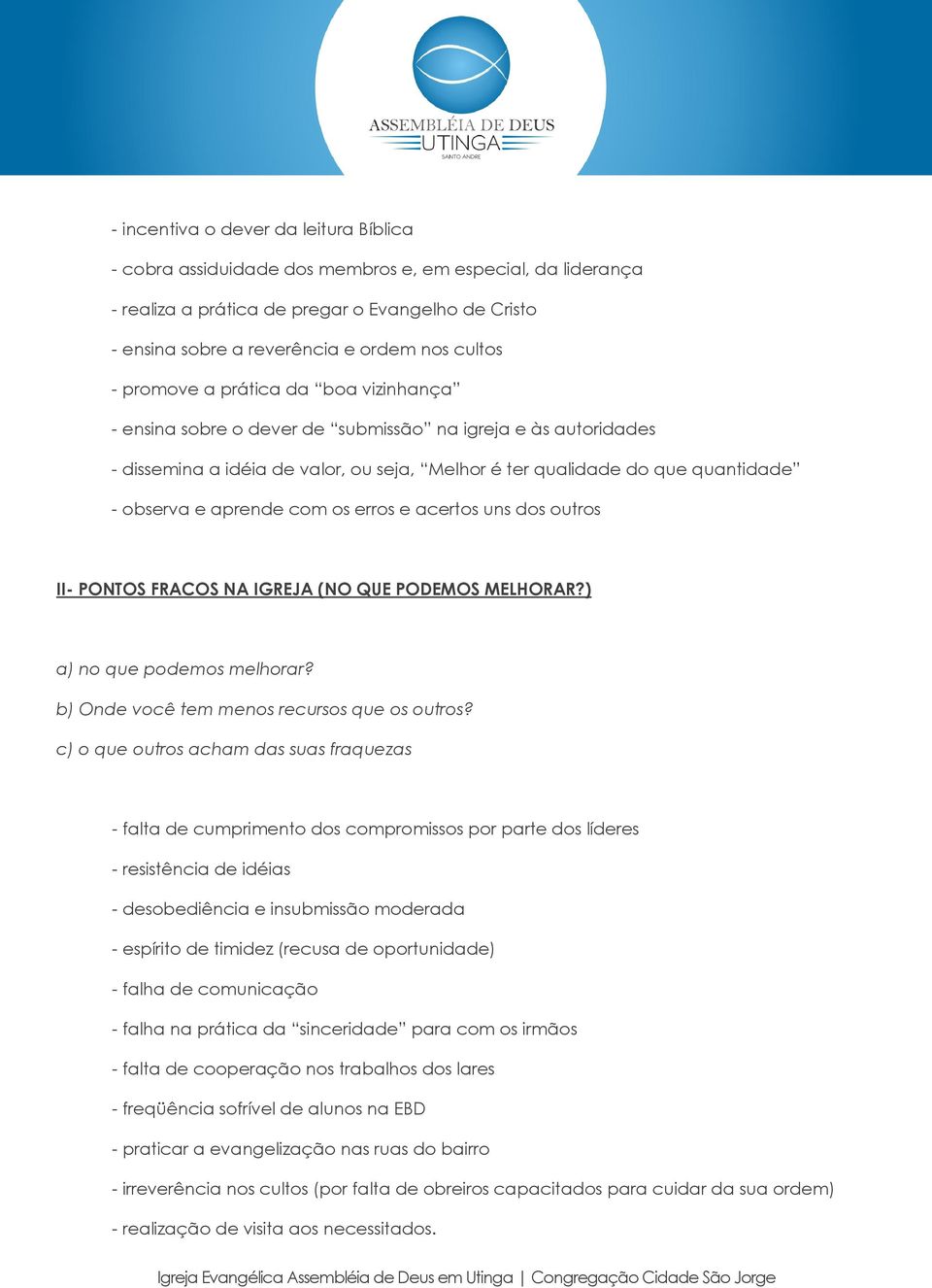 aprende com os erros e acertos uns dos outros II- PONTOS FRACOS NA IGREJA (NO QUE PODEMOS MELHORAR?) a) no que podemos melhorar? b) Onde você tem menos recursos que os outros?