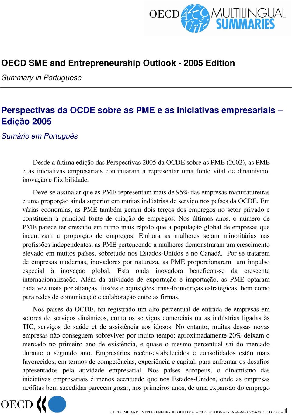 Deve-se assinalar que as PME representam mais de 95% das empresas manufatureiras e uma proporção ainda superior em muitas indústrias de serviço nos países da OCDE.