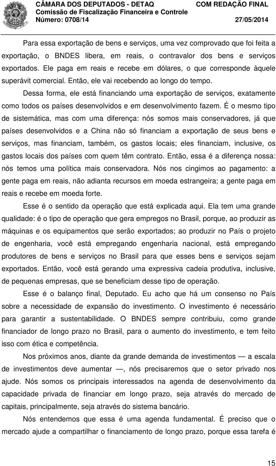 Dessa forma, ele está financiando uma exportação de serviços, exatamente como todos os países desenvolvidos e em desenvolvimento fazem.