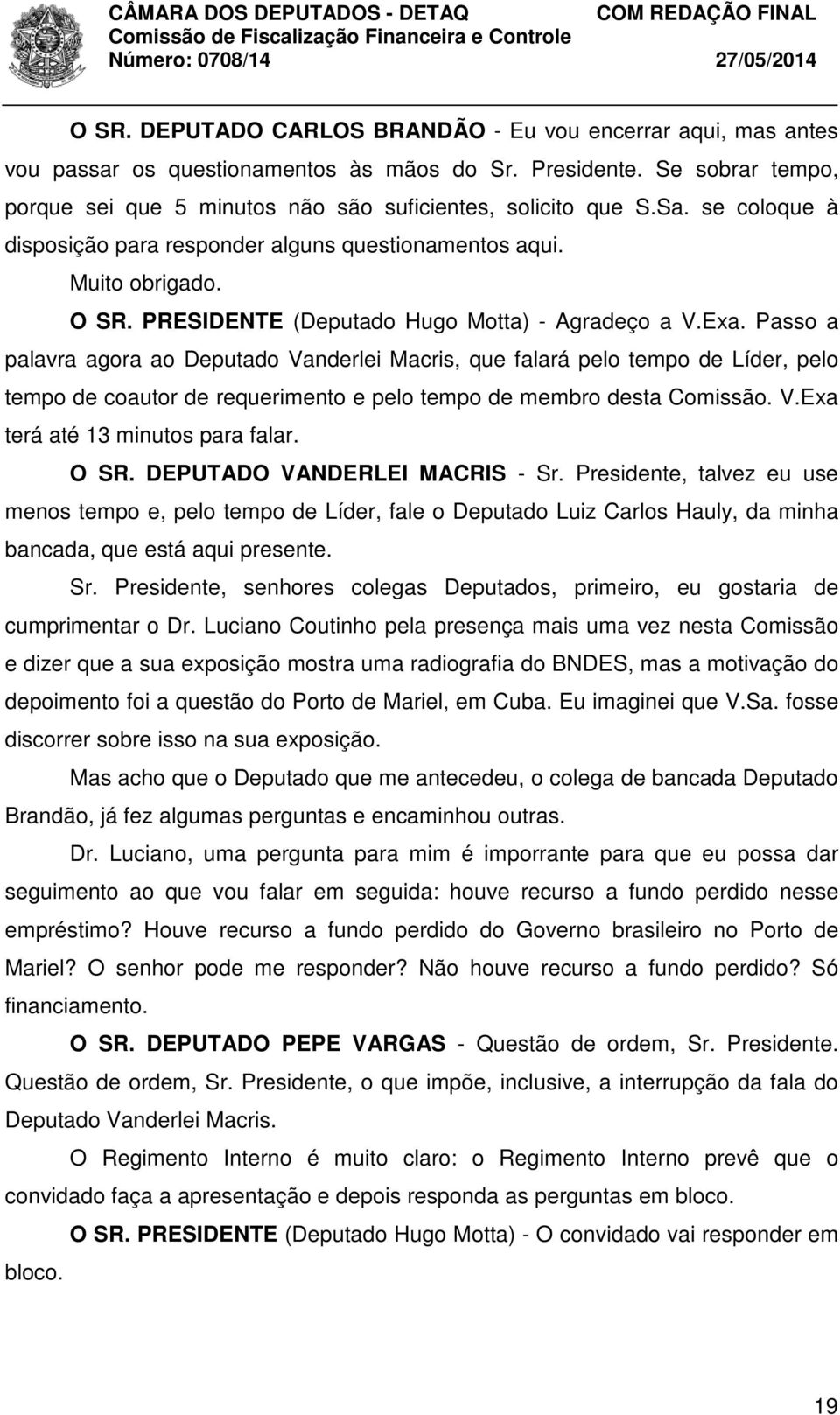 Passo a palavra agora ao Deputado Vanderlei Macris, que falará pelo tempo de Líder, pelo tempo de coautor de requerimento e pelo tempo de membro desta Comissão. V.Exa terá até 13 minutos para falar.