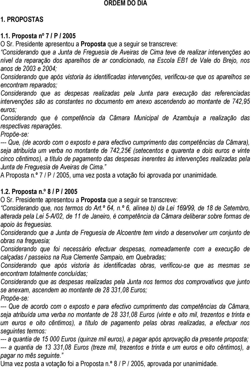 condicionado, na Escola EB1 de Vale do Brejo, nos anos de 2003 e 2004; Considerando que após vistoria às identificadas intervenções, verificou-se que os aparelhos se encontram reparados; Considerando