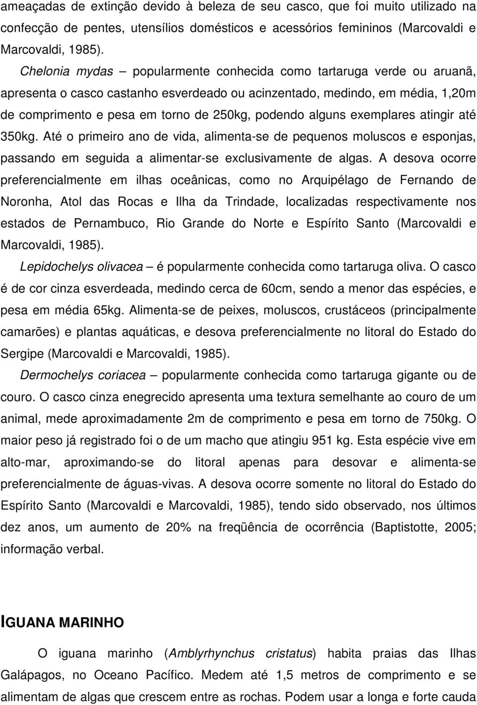 alguns exemplares atingir até 350kg. Até o primeiro ano de vida, alimenta-se de pequenos moluscos e esponjas, passando em seguida a alimentar-se exclusivamente de algas.