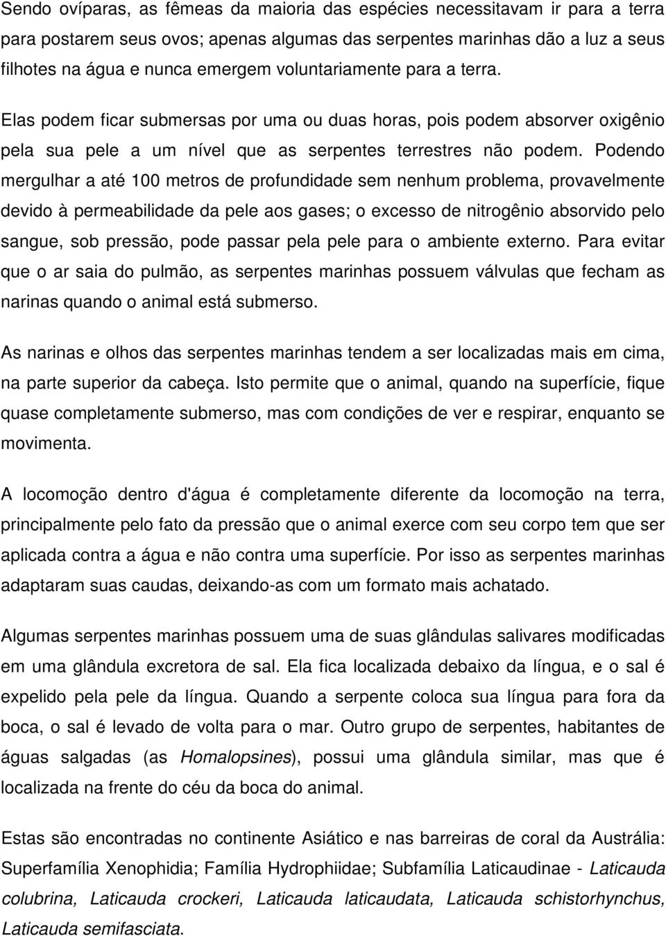 Podendo mergulhar a até 100 metros de profundidade sem nenhum problema, provavelmente devido à permeabilidade da pele aos gases; o excesso de nitrogênio absorvido pelo sangue, sob pressão, pode