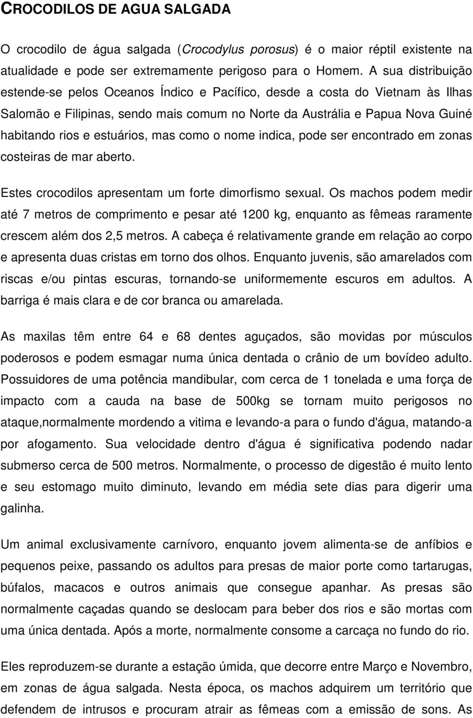 estuários, mas como o nome indica, pode ser encontrado em zonas costeiras de mar aberto. Estes crocodilos apresentam um forte dimorfismo sexual.