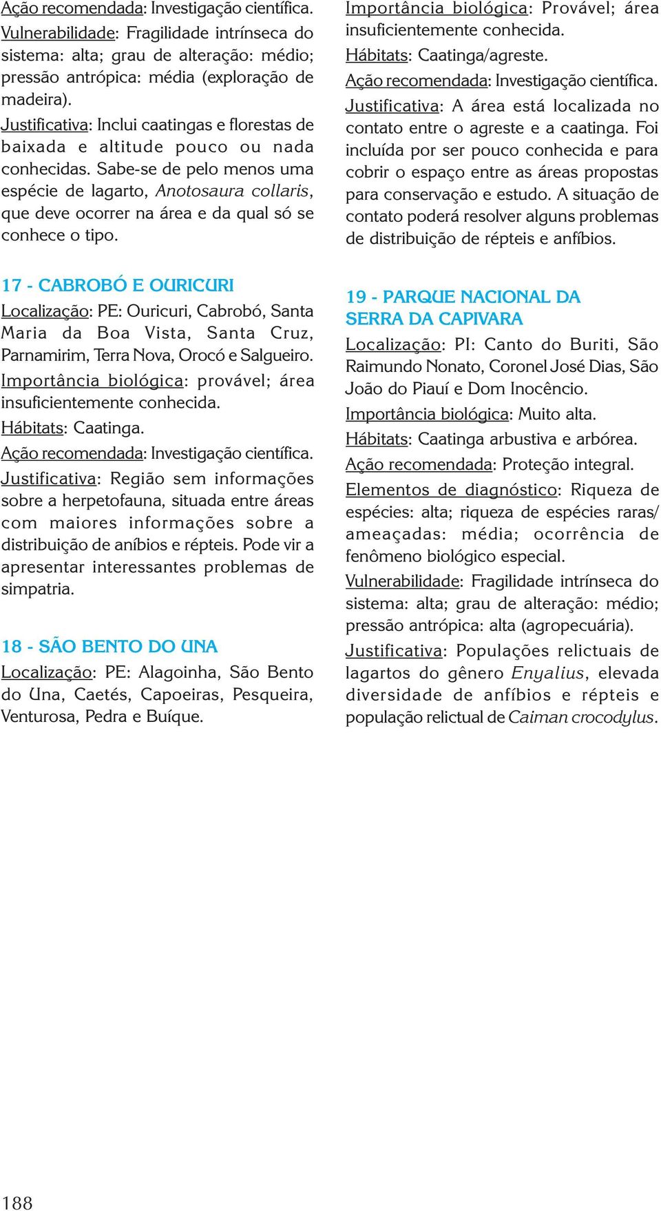 17 - CABROBÓ E OURICURI Localização: PE: Ouricuri, Cabrobó, Santa Maria da Boa Vista, Santa Cruz, Parnamirim, Terra Nova, Orocó e Salgueiro. Importância biológica: provável; área Hábitats: Caatinga.