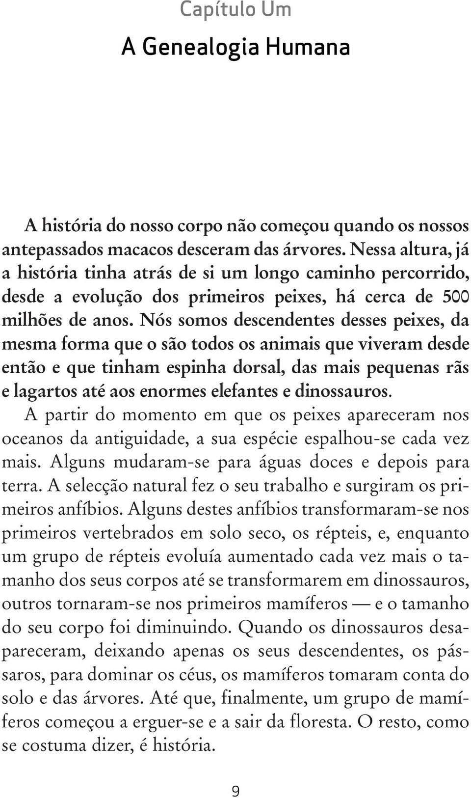 Nós somos descendentes desses peixes, da mesma forma que o são todos os animais que viveram desde então e que tinham espinha dorsal, das mais pequenas rãs e lagartos até aos enormes elefantes e