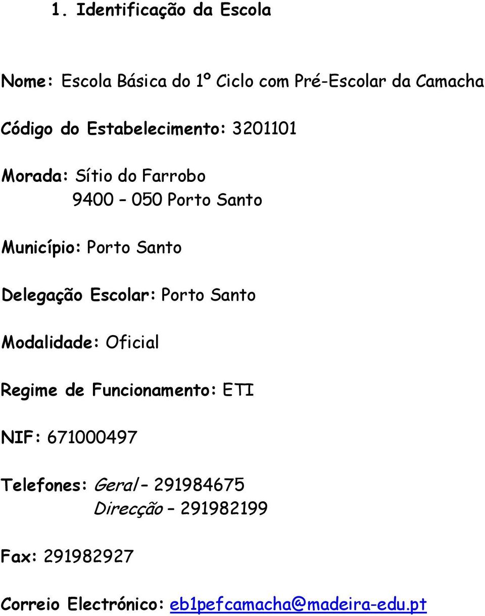 Delegação Escolar: Porto Santo Modalidade: Oficial Regime de Funcionamento: ETI NIF: 671000497