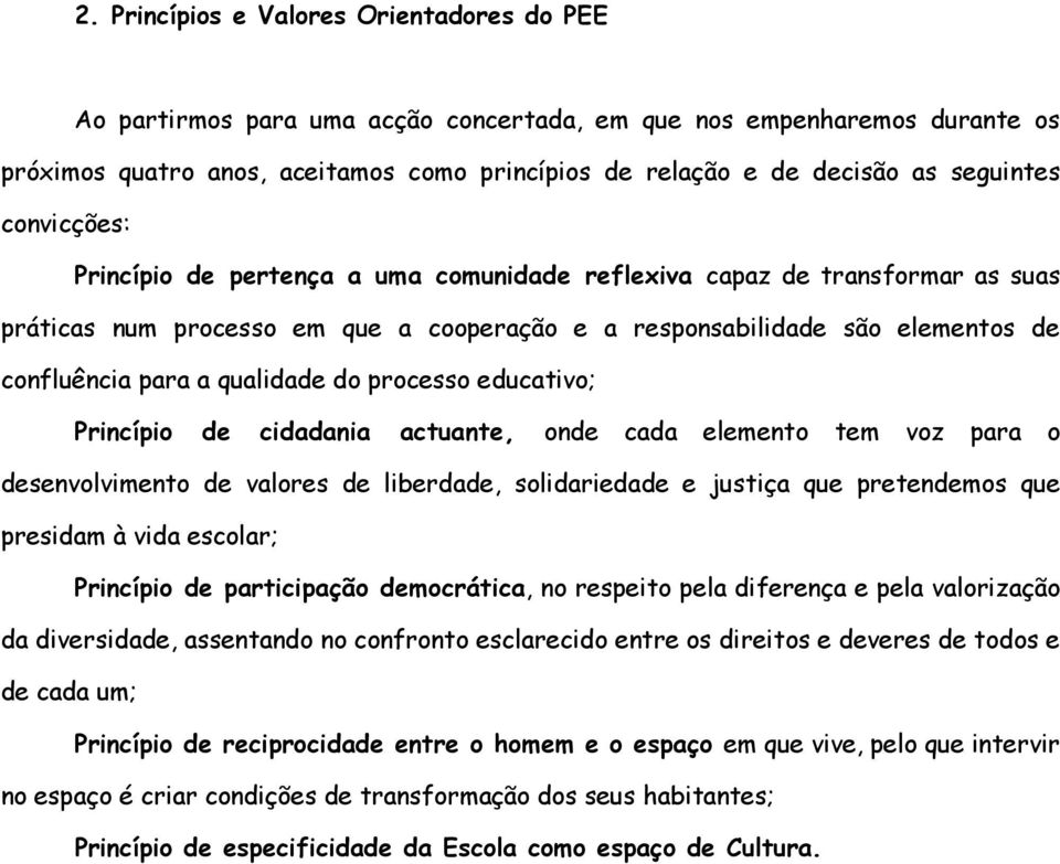 qualidade do processo educativo; Princípio de cidadania actuante, onde cada elemento tem voz para o desenvolvimento de valores de liberdade, solidariedade e justiça que pretendemos que presidam à