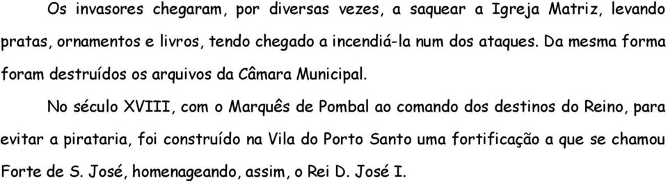 No século XVIII, com o Marquês de Pombal ao comando dos destinos do Reino, para evitar a pirataria, foi