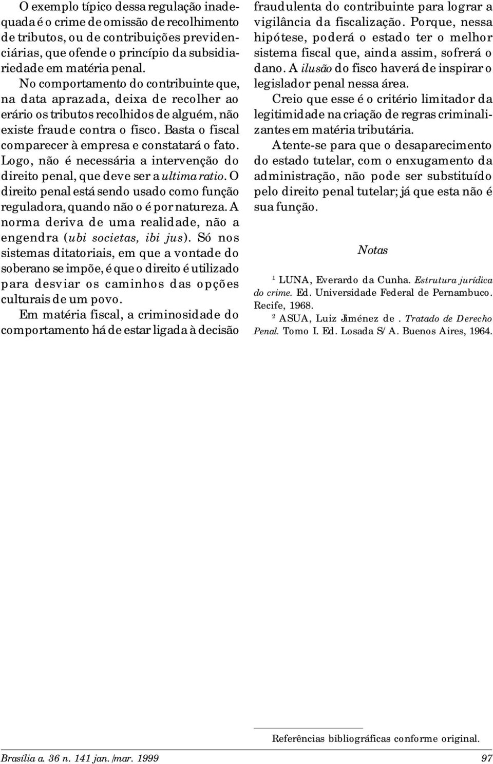 Basta o fiscal comparecer à empresa e constatará o fato. Logo, não é necessária a intervenção do direito penal, que deve ser a ultima ratio.