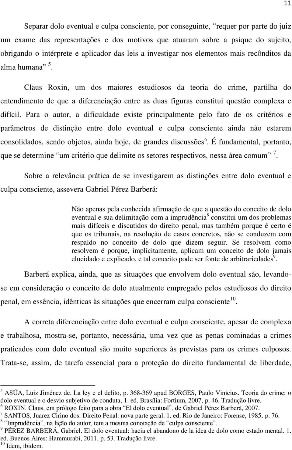 Claus Roxin, um dos maiores estudiosos da teoria do crime, partilha do entendimento de que a diferenciação entre as duas figuras constitui questão complexa e difícil.