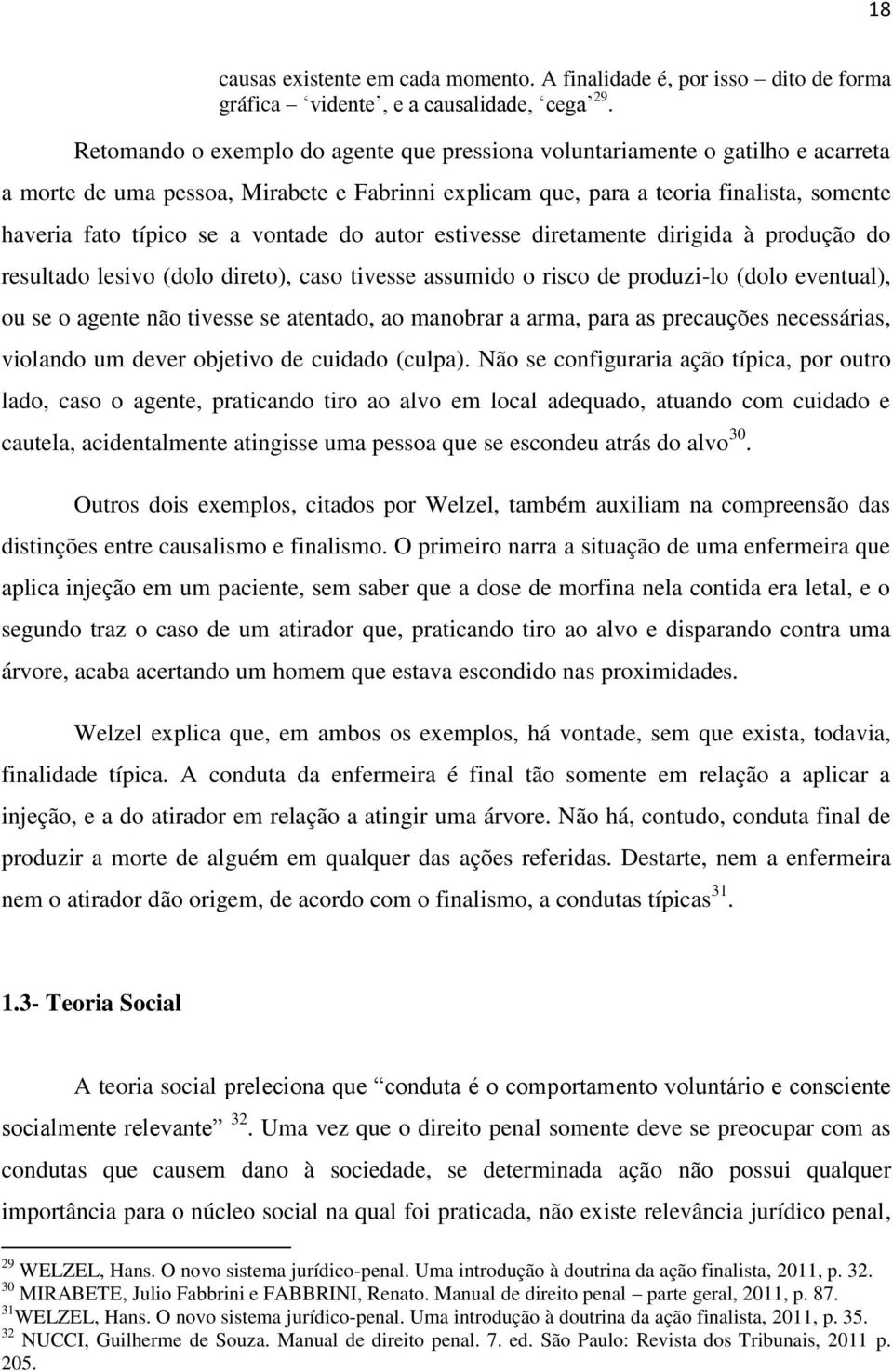 vontade do autor estivesse diretamente dirigida à produção do resultado lesivo (dolo direto), caso tivesse assumido o risco de produzi-lo (dolo eventual), ou se o agente não tivesse se atentado, ao