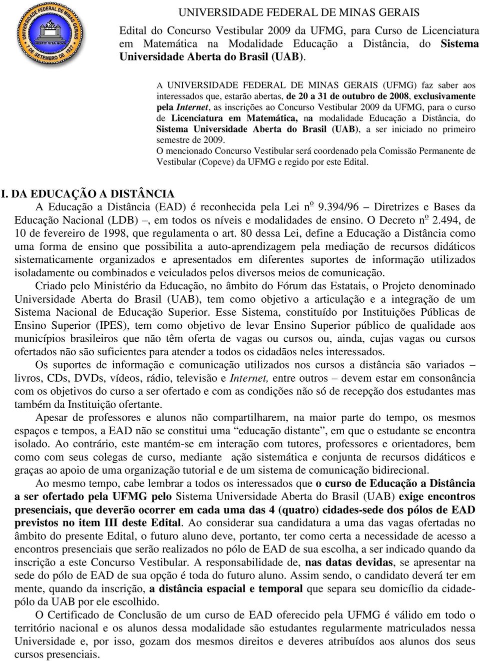 A UNIVERSIDADE FEDERAL DE MINAS GERAIS (UFMG) faz saber aos interessados que, estarão abertas, de 20 a 31 de outubro de 2008, exclusivamente pela Internet, as inscrições ao Concurso Vestibular 2009