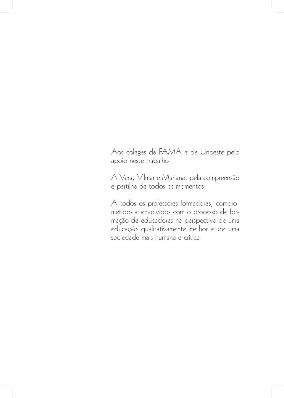 A todos os professores formadores, comprometidos e envolvidos com o processo de