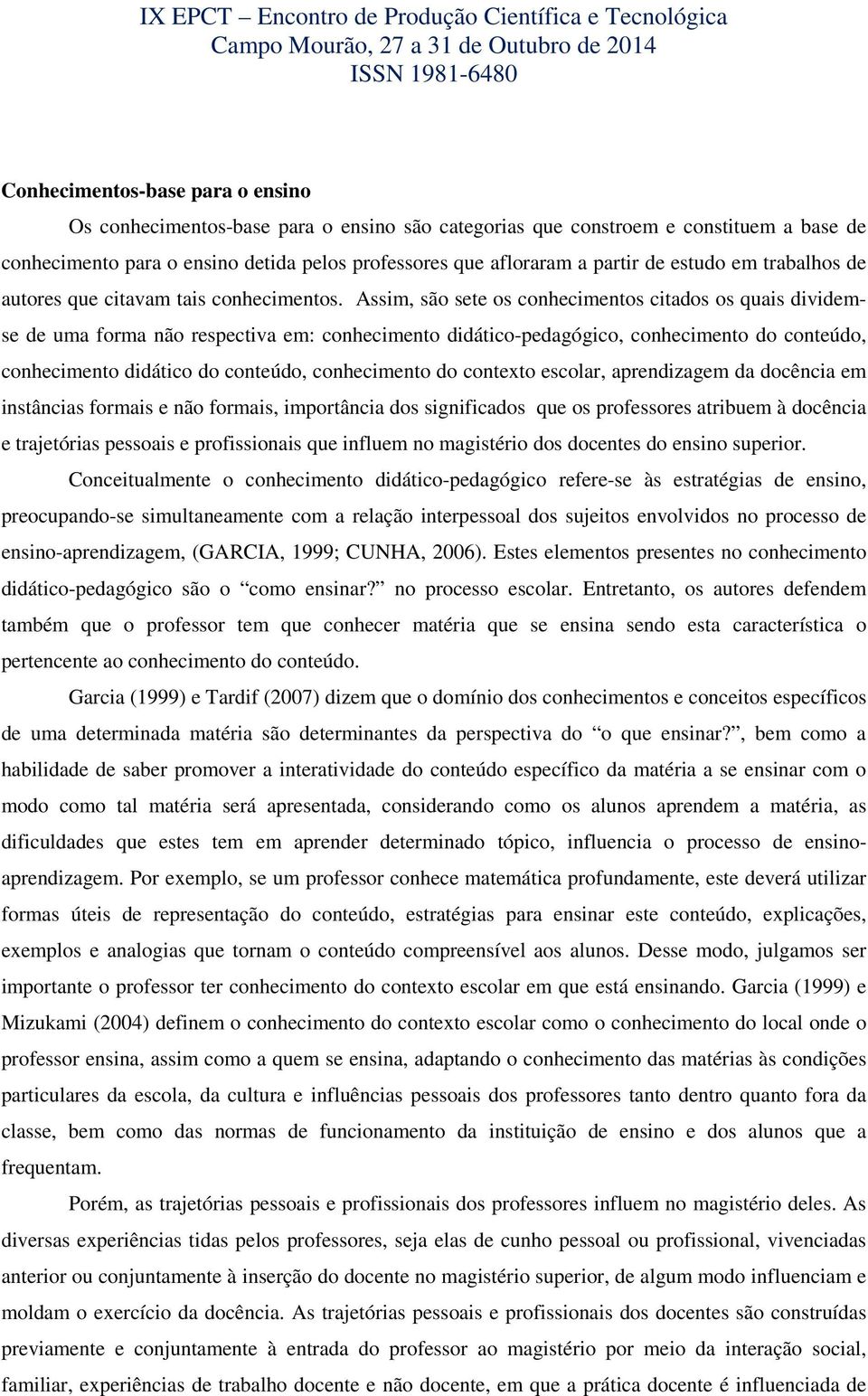 Assim, são sete os conhecimentos citados os quais dividemse de uma forma não respectiva em: conhecimento didático-pedagógico, conhecimento do conteúdo, conhecimento didático do conteúdo, conhecimento