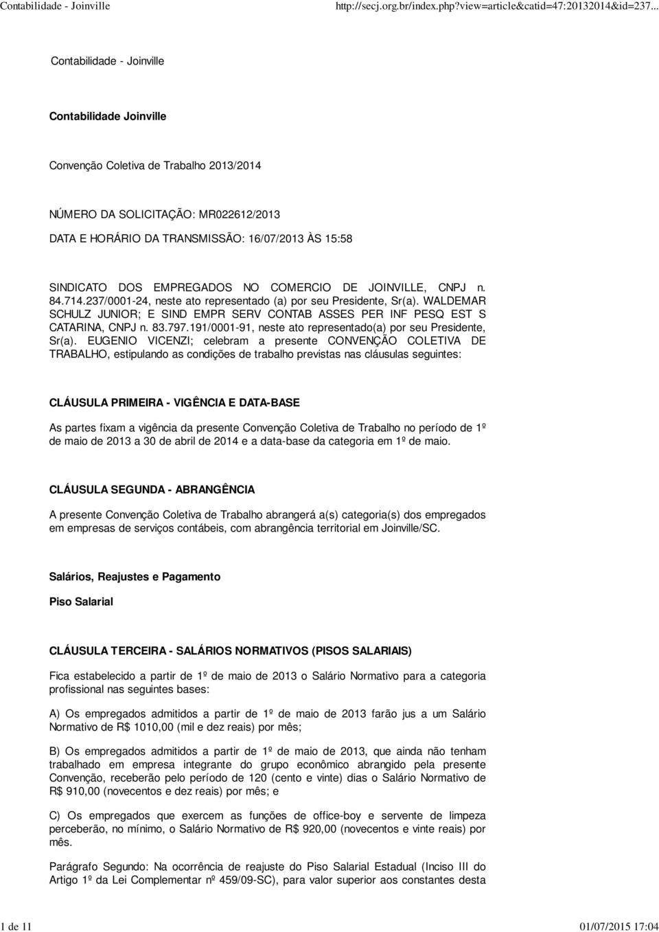 WALDEMAR SCHULZ JUNIOR; E SIND EMPR SERV CONTAB ASSES PER INF PESQ EST S CATARINA, CNPJ n. 83.797.191/0001-91, neste ato representado(a) por seu Presidente, Sr(a).