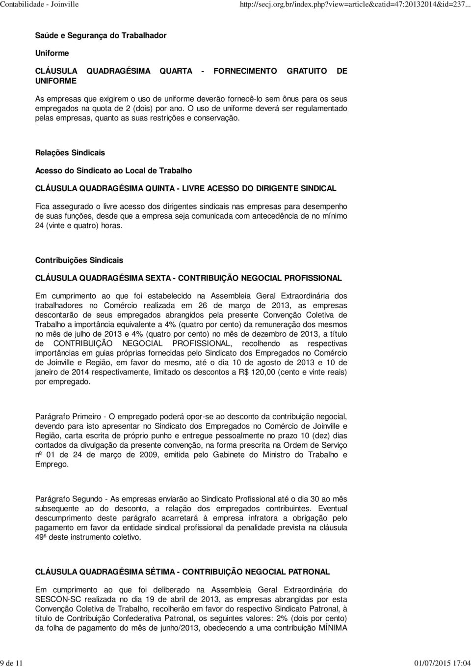 Relações Sindicais Acesso do Sindicato ao Local de Trabalho CLÁUSULA QUADRAGÉSIMA QUINTA - LIVRE ACESSO DO DIRIGENTE SINDICAL Fica assegurado o livre acesso dos dirigentes sindicais nas empresas para