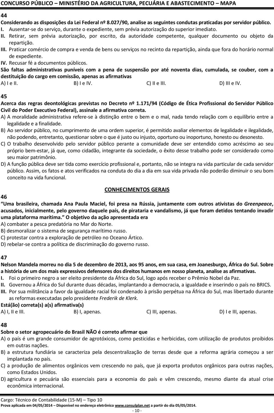 Retirar, sem prévia autorização, por escrito, da autoridade competente, qualquer documento ou objeto da repartição. III.