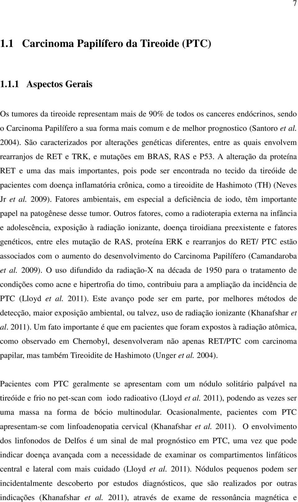 A alteração da proteína RET e uma das mais importantes, pois pode ser encontrada no tecido da tireóide de pacientes com doença inflamatória crônica, como a tireoidite de Hashimoto (TH) (Neves Jr et