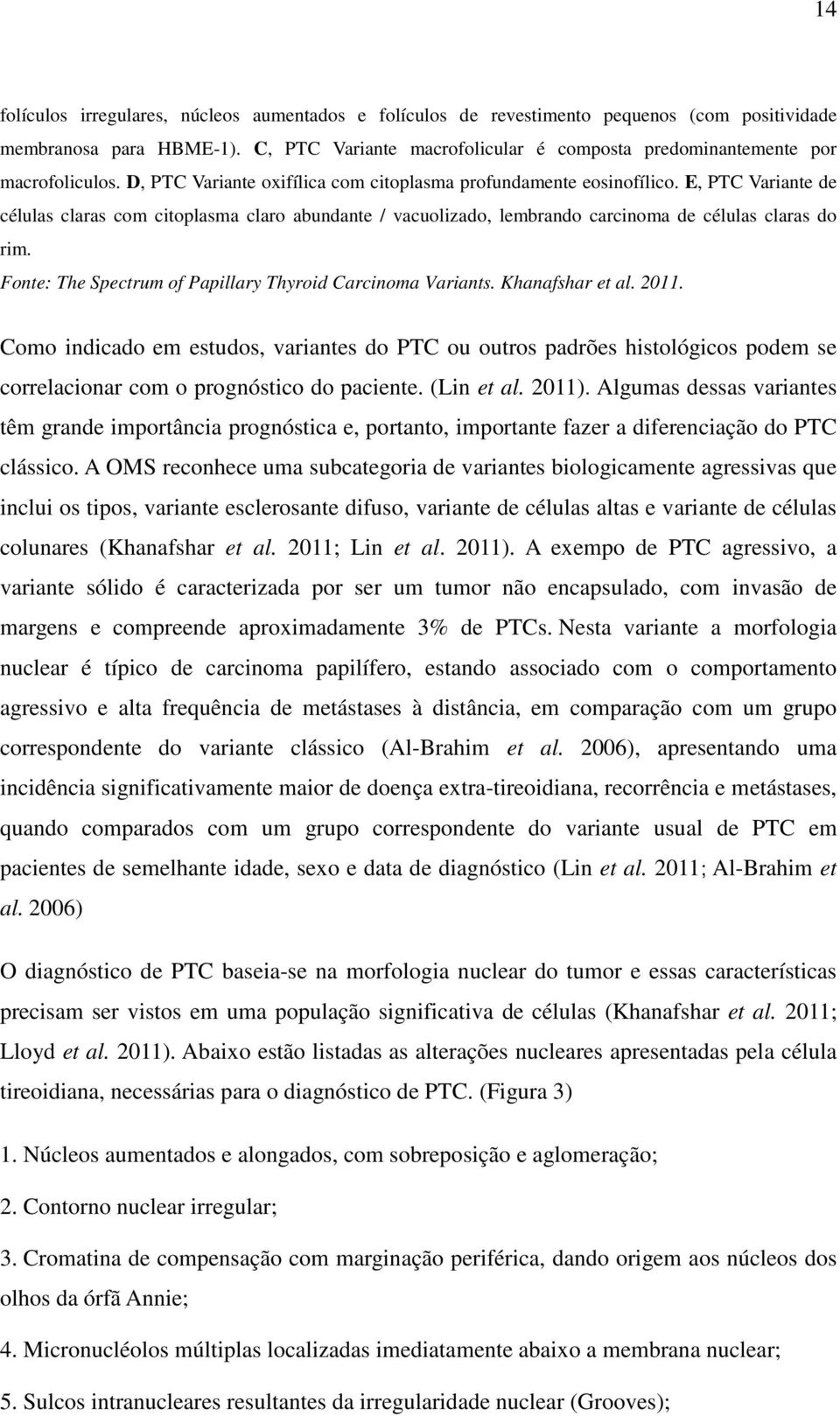 E, PTC Variante de células claras com citoplasma claro abundante / vacuolizado, lembrando carcinoma de células claras do rim. Fonte: The Spectrum of Papillary Thyroid Carcinoma Variants.