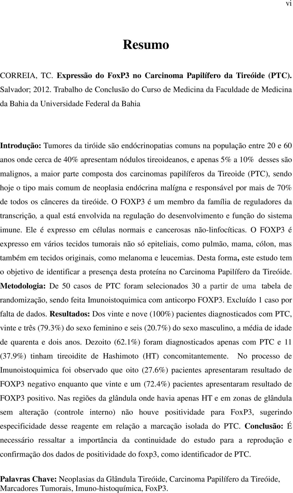 onde cerca de 40% apresentam nódulos tireoideanos, e apenas 5% a 10% desses são malignos, a maior parte composta dos carcinomas papilíferos da Tireoide (PTC), sendo hoje o tipo mais comum de