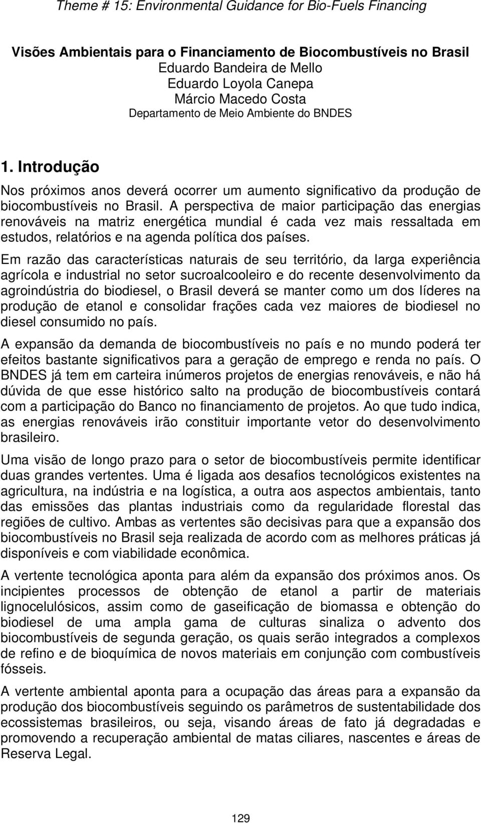 A perspectiva de maior participação das energias renováveis na matriz energética mundial é cada vez mais ressaltada em estudos, relatórios e na agenda política dos países.