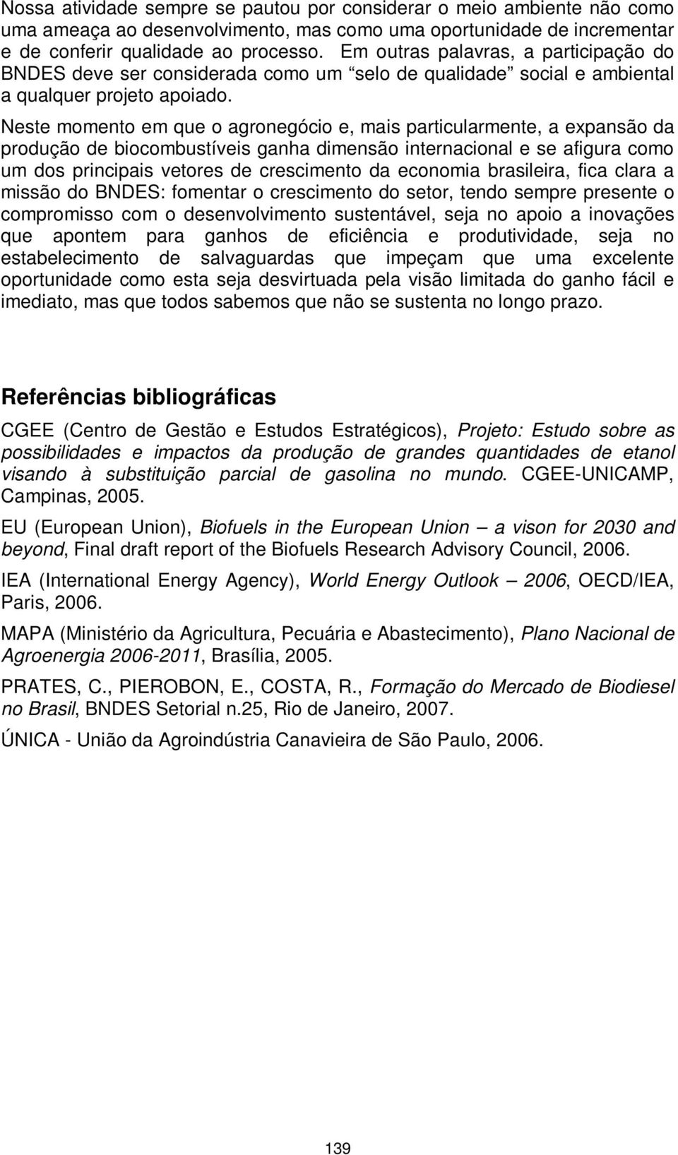 Neste momento em que o agronegócio e, mais particularmente, a expansão da produção de biocombustíveis ganha dimensão internacional e se afigura como um dos principais vetores de crescimento da