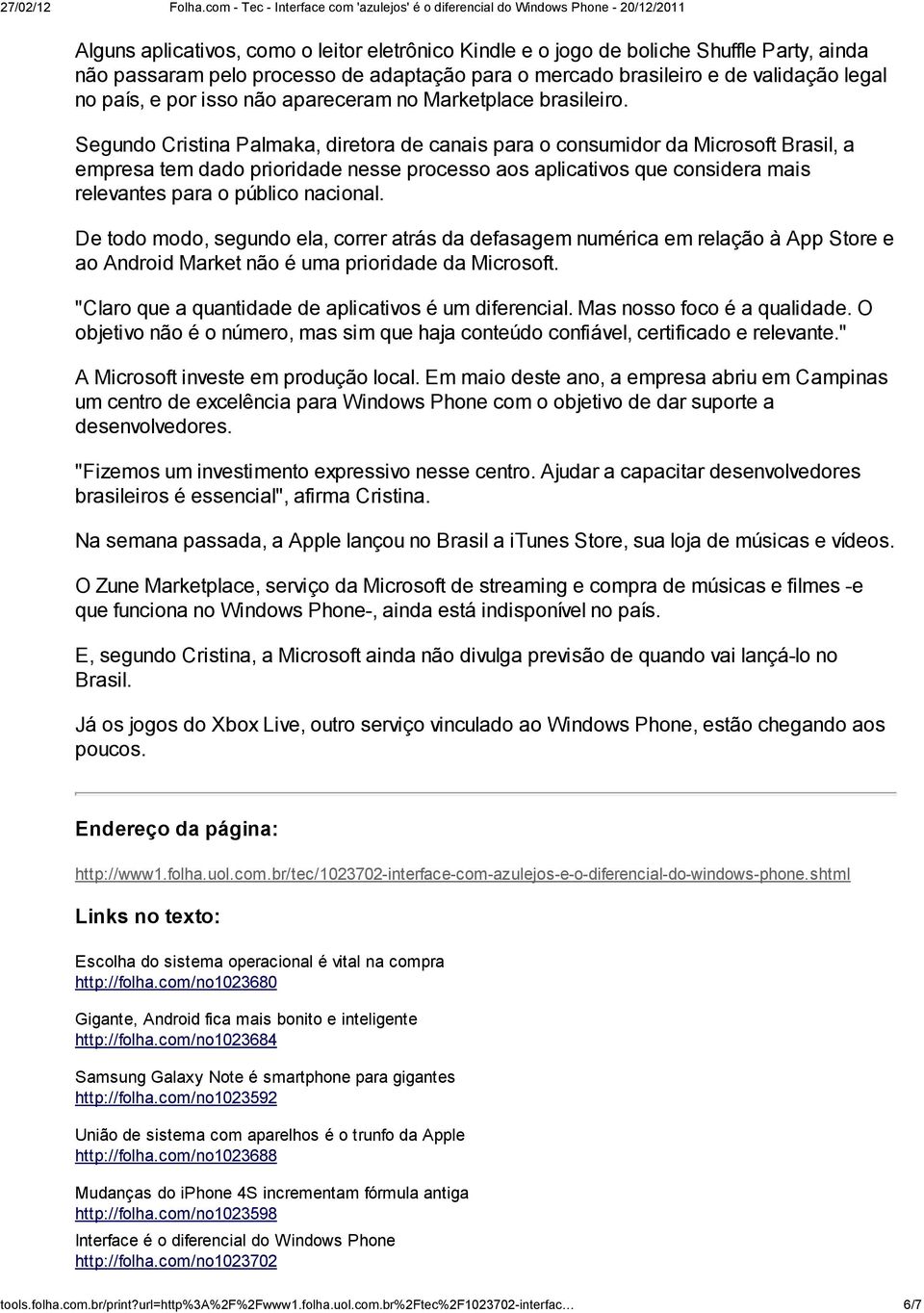 Segundo Cristina Palmaka, diretora de canais para o consumidor da Microsoft Brasil, a empresa tem dado prioridade nesse processo aos aplicativos que considera mais relevantes para o público nacional.