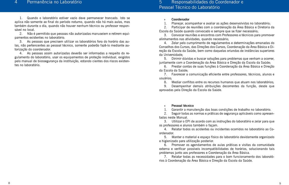 Não é permitido que pessoas não autorizadas manuseiem e retirem equipamentos existentes no laboratório. 3.