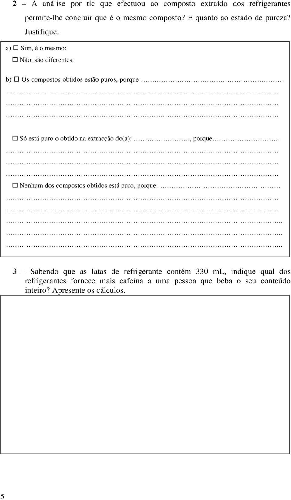 a) Sim, é o mesmo: Não, são diferentes: b) Os compostos obtidos estão puros, porque Só está puro o obtido na extracção do(a):.