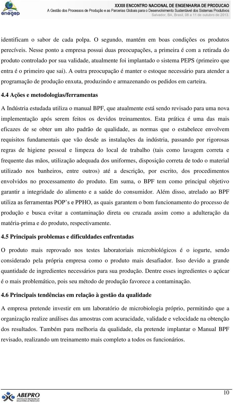 A outra preocupação é manter o estoque necessário para atender a programação de produção enxuta, produzindo e armazenando os pedidos em carteira. 4.