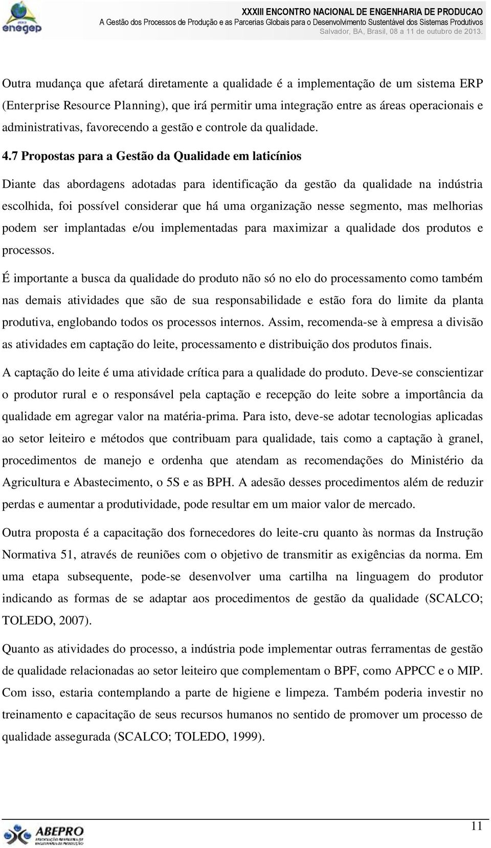 7 Propostas para a Gestão da Qualidade em laticínios Diante das abordagens adotadas para identificação da gestão da qualidade na indústria escolhida, foi possível considerar que há uma organização