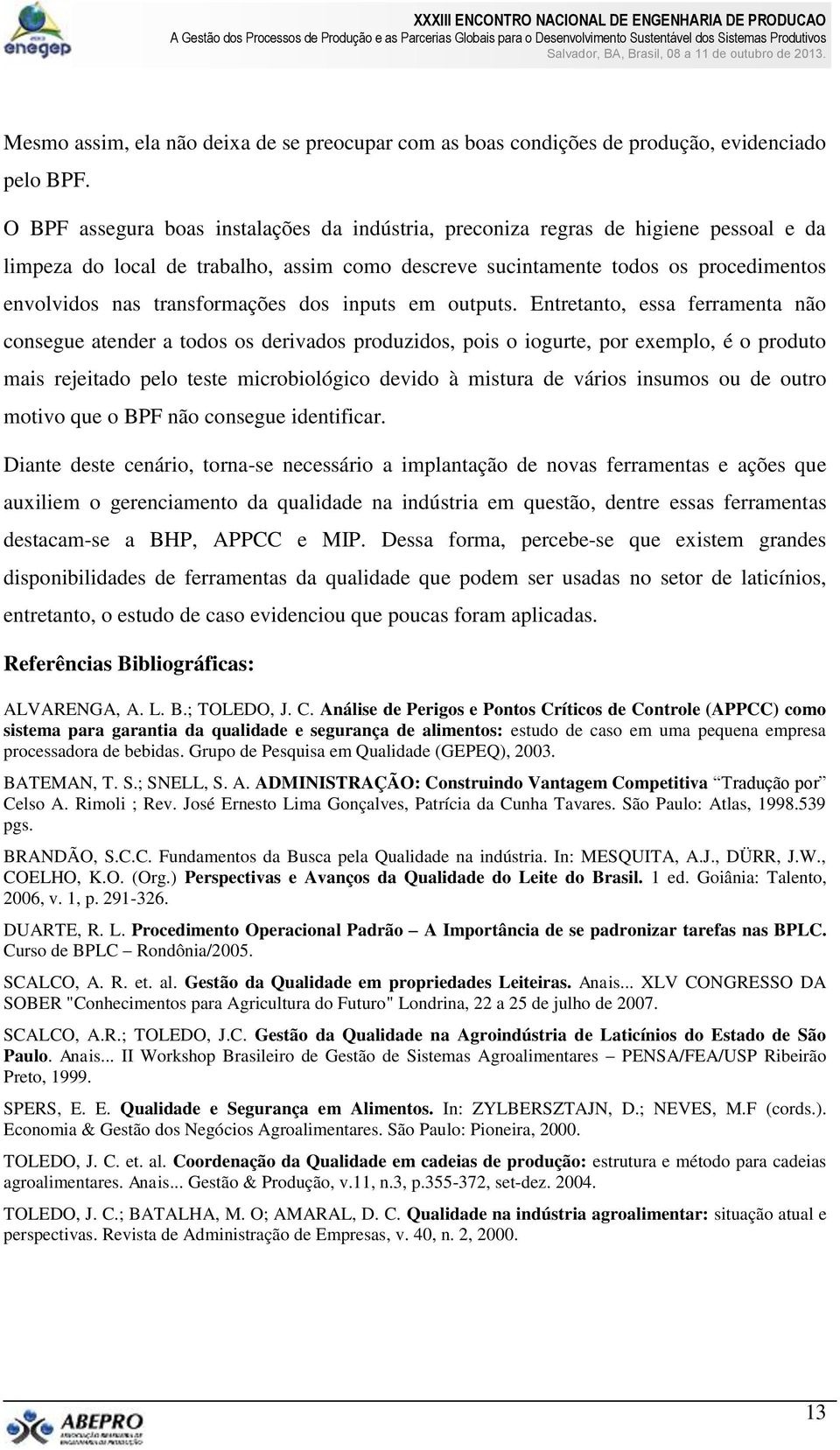 transformações dos inputs em outputs.