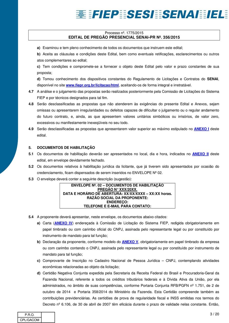 Regulamento de Licitações e Contratos do SENAI, disponível no site www.fiepr.org.br/licitacao/html, aceitando-os de forma integral e irretratável. 4.