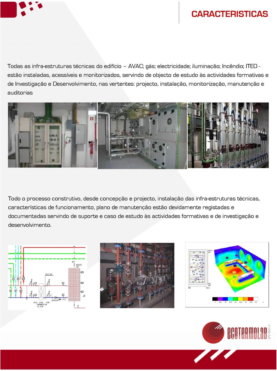 monitorização, manutenção e auditorias Todo o processo construtivo, desde concepção e projecto, instalação das infra-estruturas técnicas, características de