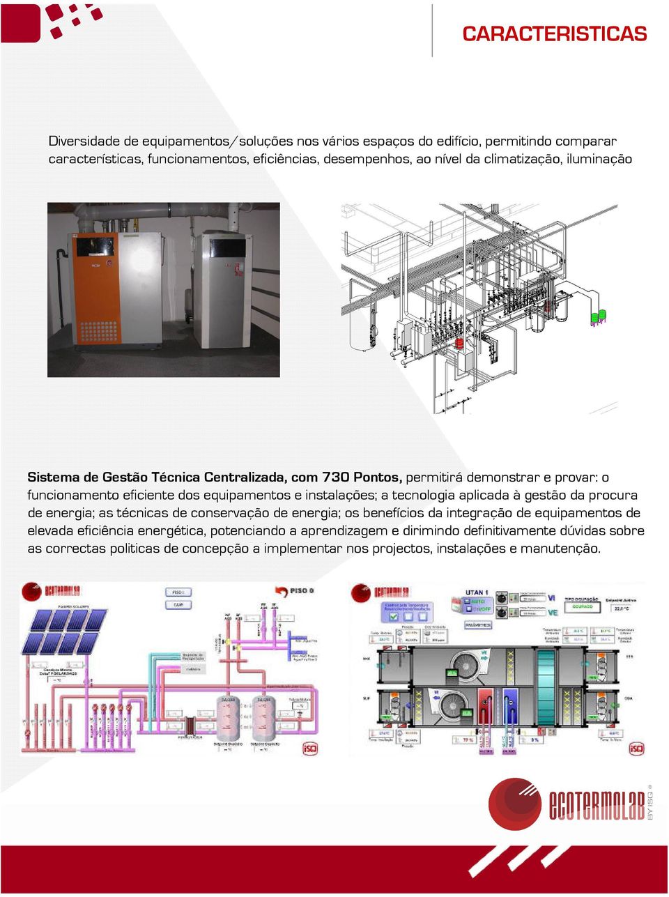 instalações; a tecnologia aplicada à gestão da procura de energia; as técnicas de conservação de energia; os benefícios da integração de equipamentos de elevada