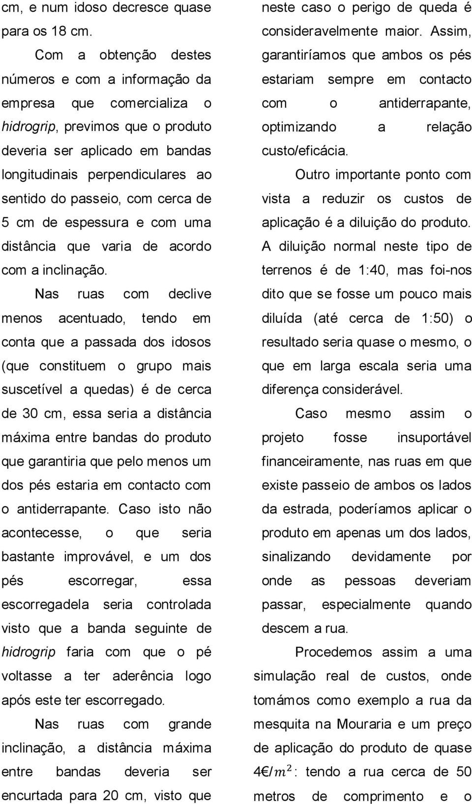 com cerca de 5 cm de espessura e com uma distância que varia de acordo com a inclinação.