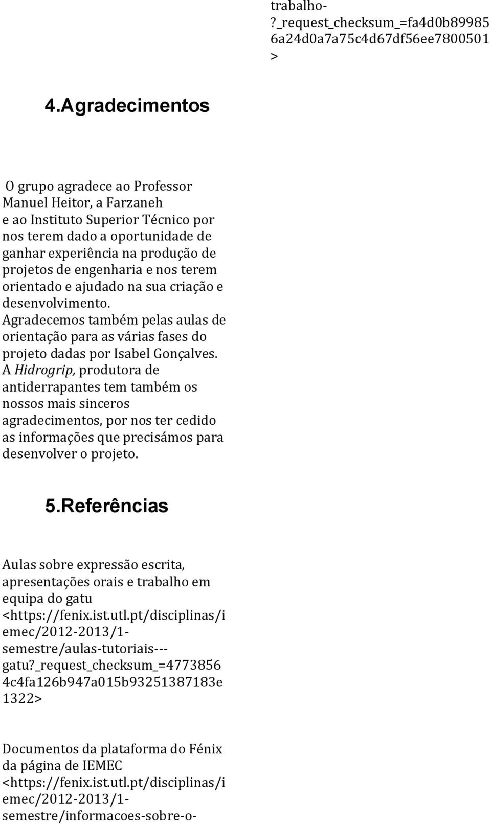 nos terem orientado e ajudado na sua criação e desenvolvimento. Agradecemos também pelas aulas de orientação para as várias fases do projeto dadas por Isabel Gonçalves.